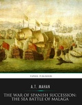 Cover: The War of Spanish Succession: The Sea Battle of Malaga - Charles River Editors