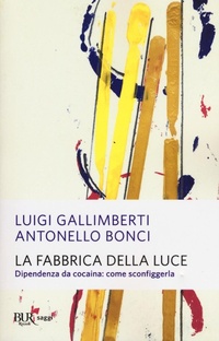 Abbildung von: La fabbrica della luce. Dipendenza da cocaina: come sconfiggerla - BUR Saggi;Rizzoli
