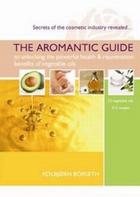 Abbildung von: The Aromantic Guide to Unlocking the Powerful Health and Rejuvenation Benefits of Vegetable Oils - Aromantic Ltd