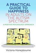Cover: A Practical Guide to Happiness in Adults on the Autism Spectrum - Jessica Kingsley Publishers