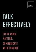 Cover: Talk Effectively: Every word matters. Communicate with purpose. - White Lion Publishing