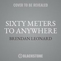Cover: Sixty Meters to Anywhere - Blackstone Publishing