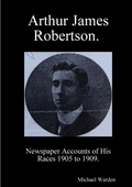 Cover: Arthur James Robertson. Newspaper Accounts of His Races 1905 to 1909. - Lulu.com