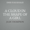 Cover: A Cloud in the Shape of a Girl - SIMON & SCHUSTER AUDIO