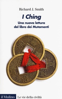 Abbildung von: I Ching. Una nuova lettura del libro dei Mutamenti - Le vie della civiltà;Il Mulino