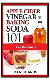 Abbildung von: Apple Cider Vinegar & Baking Soda 101 for Beginners - Brenda Richards
