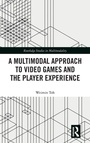 Cover: A Multimodal Approach to Video Games and the Player Experience - Routledge