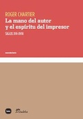 Cover: La mano del autor y el esp&iacute;ritu del impresor : siglos XVI-XVIII - Katz Editores / Katz Barpal S.L.