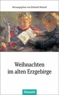 Cover: Weihnachten im alten Erzgebirge - Husum Druck- und Verlagsgesellschaft