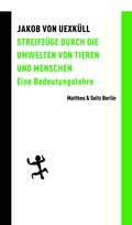 Cover: Streifz&uuml;ge durch die Umwelten von Tieren und Menschen - Matthes & Seitz Berlin