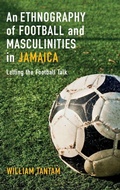 Cover: An Ethnography of Football and Masculinities in Jamaica - Bloomsbury Academic