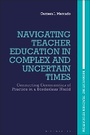 Cover: Navigating Teacher Education in Complex and Uncertain Times - Bloomsbury Academic