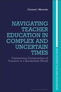 Cover: Navigating Teacher Education in Complex and Uncertain Times - Bloomsbury Academic