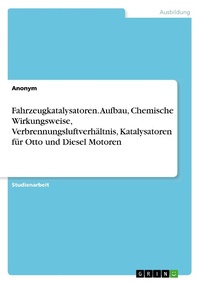 Abbildung von: Fahrzeugkatalysatoren. Aufbau, Chemische Wirkungsweise, Verbrennungsluftverhaeltnis, Katalysatoren fuer Otto und Diesel Motoren - GRIN Verlag