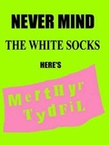 Cover: Never Mind the White Socks Here's Merthyr Tydfil - Merthyr Tydfil County Borough Council Arts Division
