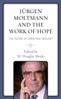 Cover: Juergen Moltmann and the Work of Hope - Lexington Books/Fortress Academic