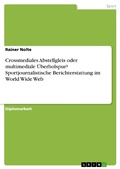 Cover: Crossmediales Abstellgleis oder multimediale &Uuml;berholspur? Sportjournalistische Berichterstattung im World Wide Web - GRIN Verlag