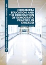 Cover: Neoliberal Education and the Redefinition of Democratic Practice in Chicago - Palgrave Macmillan