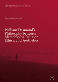 Abbildung von: William Desmond's Philosophy between Metaphysics, Religion, Ethics, and Aesthetics - Palgrave Macmillan