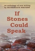 Cover: If Stones Could Speak - Nethergate Writers