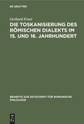 Cover: Die Toskanisierung des r&ouml;mischen Dialekts im 15. und 16. Jahrhundert - De Gruyter