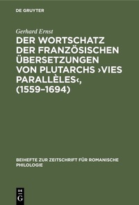 Abbildung von: Der Wortschatz der französischen Übersetzungen von Plutarchs >Vies parallèles<, (1559-1694) - De Gruyter