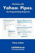 Cover: Working with Yahoo! Pipes, No Programming Required - LOTONtech Limited