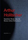 Cover: Gesammelte Werke &uuml;ber die Reisen Arthur Holitschers - aristoteles