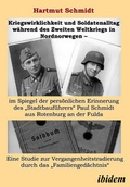 Cover: Kriegswirklichkeit und Soldatenalltag w&auml;hrend des Zweiten Weltkriegs in Nordnorwegen - im Spiegel der pers&ouml;nlichen Erinnerung des "Stadtbauf&uuml;hrers" Paul Schmidt aus Rotenburg an der Fulda - ibidem