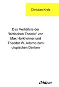 Cover: Das Verh&auml;ltnis der "Kritischen Theorie" von Max Horkheimer und Theodor W. Adorno zum utopischen Denken - ibidem