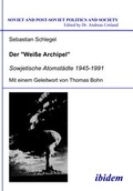 Cover: Der "Weisse Archipel" - Sowjetische Atomst&auml;dte 1945-1991 - ibidem
