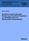Cover: Extraktion baulich gepr&auml;gter Fl&auml;chen aus Fernerkundungsdaten zur Qualit&auml;tssicherung fl&auml;chenhafter Geobasisdaten - ibidem