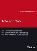 Cover: Tote und Tabu. Zur Tabuisierungsschwelle und (kommunikativen) Verbreitung des Antisemitismus in Deutschland - ibidem