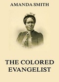 Cover: The Colored Evangelist - The Story Of The Lord's Dealings With Mrs. Amanda Smith - Jazzybee Verlag