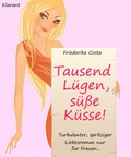 Cover: Tausend L&uuml;gen, s&uuml;&szlig;e K&uuml;sse! Turbulenter, spritziger Liebesroman nur f&uuml;r Frauen... - Klarant