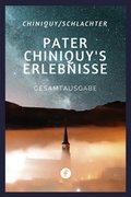 Cover: Pater Chiniquy's Erlebnisse - Gesamtausgabe - ceBooks Verlag Alexander Rempel