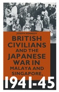 Cover: British Civilians and the Japanese War in Malaya and Singapore, 1941-45 - Palgrave Macmillan