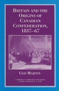 Cover: Britain and the Origins of Canadian Confederation, 1837-67 - Palgrave Macmillan