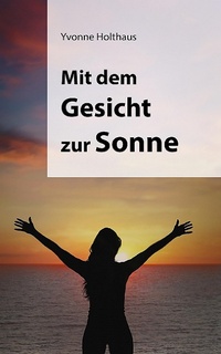 Abbildung von: Mit dem Gesicht zur Sonne - Holthaus, Yvonne
