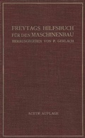 Cover: Freytags Hilfsbuch f&uuml;r den Maschinenbau f&uuml;r Maschineningenieure sowie f&uuml;r den Unterricht an technischen Lehranstalten - Springer