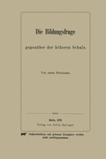 Cover: Die Bildungsfrage gegen&uuml;ber der h&ouml;heren Schule - Springer