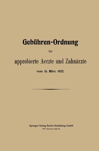 Abbildung von: Gebühren-Ordnung für approbierte Aerzte und Zahnärzte vom 15. März 1922 - Springer