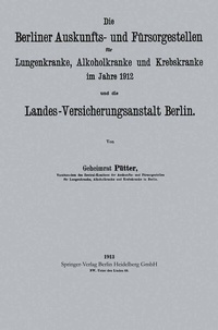 Abbildung von: Die Berliner Auskunfts- und Fürsorgestellen für Lungenkranke, Alkoholkranke und Krebskranke im Jahre 1912 und die Landes-Versicherungsanstalt Berlin - Springer