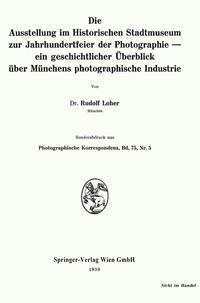 Abbildung von: Die Ausstellung im Historischen Stadtmuseum zur Jahrhundertfeier der Photographie - ein geschichtlicher Überblick über Münchens photographische Industrie - Springer