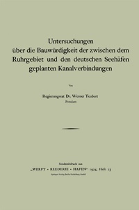 Abbildung von: Untersuchungen über die Bauwürdigkeit der zwischen dem Ruhrgebiet und den deutschen Seehäfen geplanten Kanalverbindungen - Springer