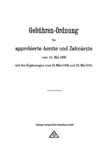 Abbildung von: Gebühren-Ordnung für approbierte Aerzte und Zahnärzte vom 15. Mai 1896 mit den Ergänzungen vom 13. März 1906 und 23. Mai 1914 - Springer