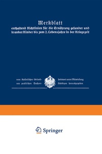 Abbildung von: Merkblatt enthaltend Richtlinien für die Ernährung gesunder und kranker Kinder bis zum 2. Lebensjahre in der Kriegszeit vom Kaiserl. Gesundheitsamt unter Mitw. von prakt. Sachverst. hrsg - Springer