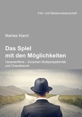 Cover: Das Spiel mit den M&ouml;glichkeiten: Variantenfilme - Zwischen Multiperspektivit&auml;t und Chaostheorie - ibidem