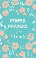 Cover: Power Prayers for Moms - Barbour Publishing Inc, U.S.