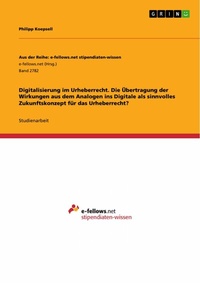 Abbildung von: Digitalisierung im Urheberrecht. Die Übertragung der Wirkungen aus dem Analogen ins Digitale als sinnvolles Zukunftskonzept für das Urheberrecht? - GRIN Verlag